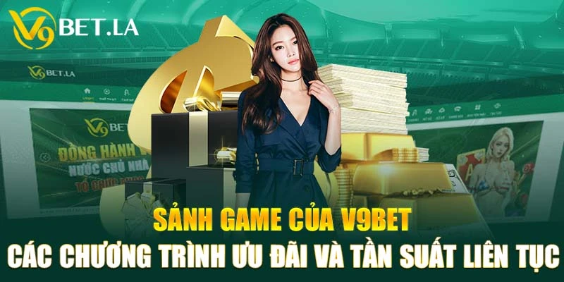 Sảnh game của V9bet các chương trình ưu đãi và tần suất liên tục