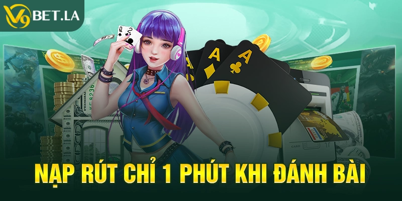 Nạp rút chỉ 1 phút khi đánh bài 