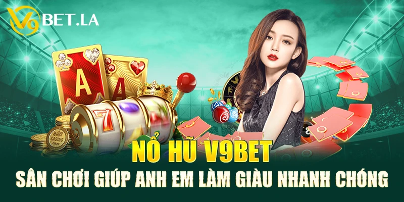 Nổ Hũ V9bet - Sân Chơi Giúp Anh Em Làm Giàu Nhanh Chóng