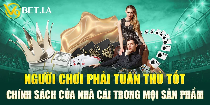 Người chơi phải tuân thủ tốt chính sách của nhà cái trong mọi sản phẩm