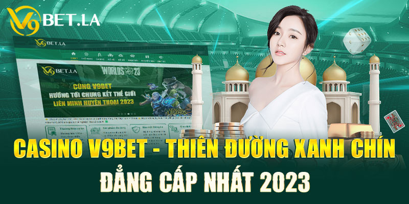 Casino V9bet - Thiên Đường Xanh Chín Đẳng Cấp Nhất 2023