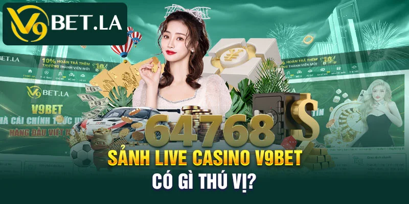 Sảnh live casino V9bet có gì thú vị?