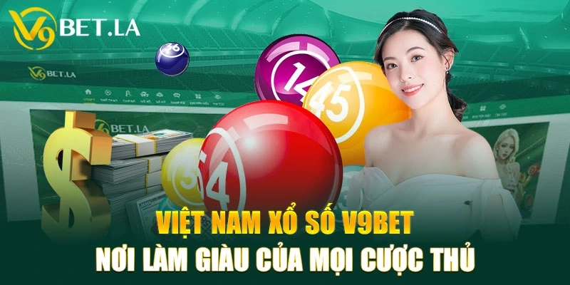 Việt Nam xổ số V9bet – Nơi làm giàu của mọi cược thủ
