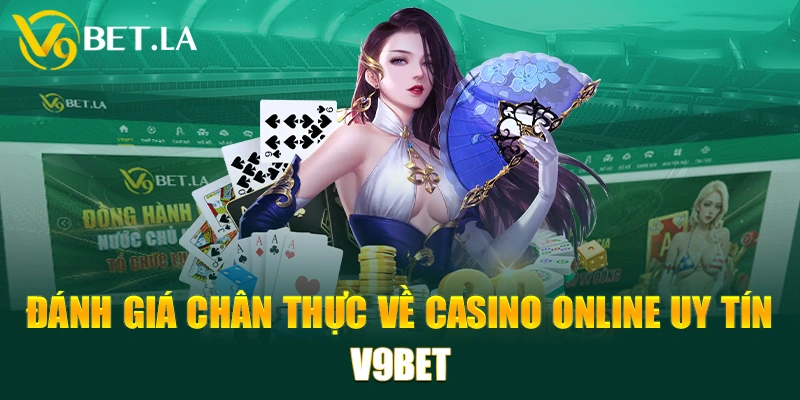 Đánh giá chân thực về casino online uy tín V9bet 